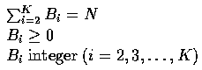 \begin{equation}
\begin{array}
{l}
\sum_{i=2}^{K} B_{i}=N \\ B_{i} \geq 0 \\ B_{i} \;{\rm integer}\;(i=2,3,\ldots,K) \\ \end{array}\end{equation}