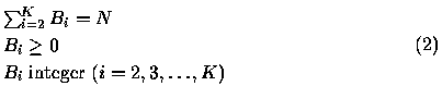 \begin{equation}
\begin{array}
{l}
\sum_{i=2}^{K} B_{i}=N \\ 
B_{i} \geq 0 \\ 
B_{i} \;{\rm integer}\;(i=2,3,\ldots,K) \\ 
\end{array}
\end{equation}